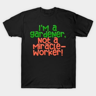 Gardening Realism I'm a Gardener, not a Miracle-worker T-Shirt